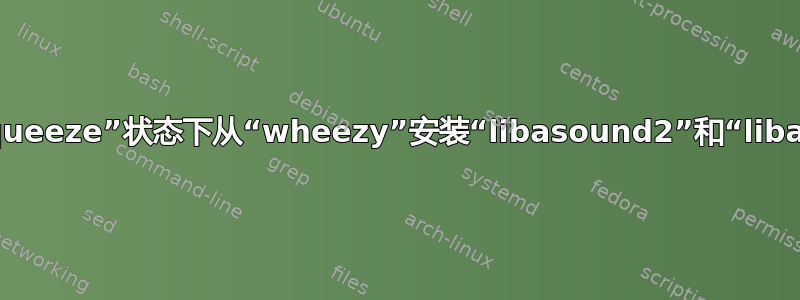 Debian：我想在“squeeze”状态下从“wheezy”安装“libasound2”和“libasound2-plugins”