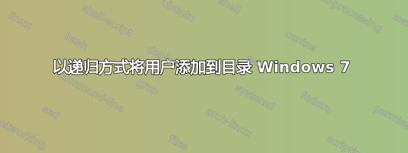 以递归方式将用户添加到目录 Windows 7