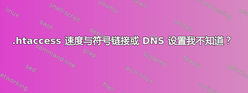 .htaccess 速度与符号链接或 DNS 设置我不知道？