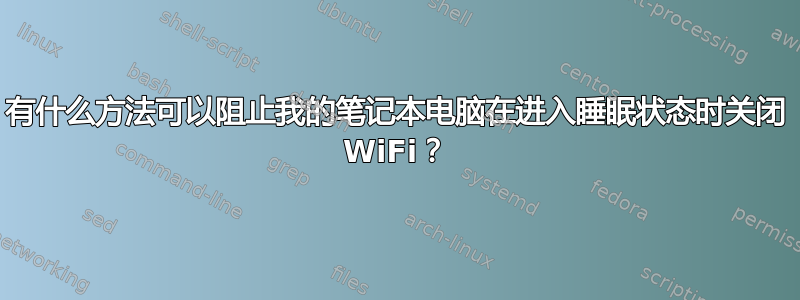 有什么方法可以阻止我的笔记本电脑在进入睡眠状态时关闭 WiFi？