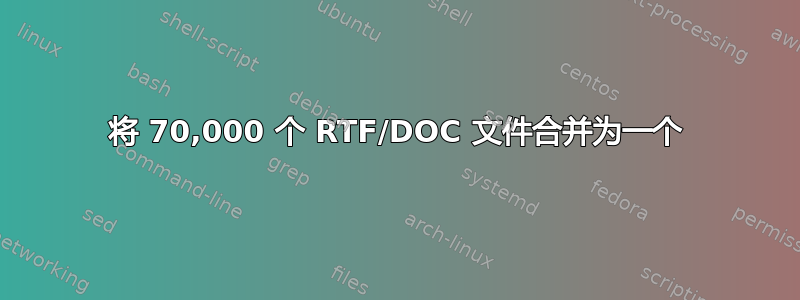 将 70,000 个 RTF/DOC 文件合并为一个