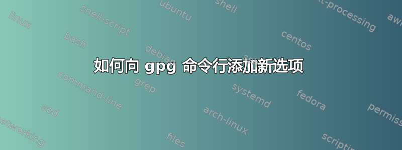 如何向 gpg 命令行添加新选项