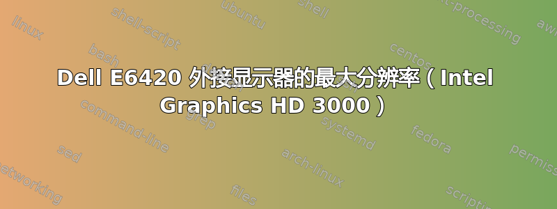 Dell E6420 外接显示器的最大分辨率（Intel Graphics HD 3000）