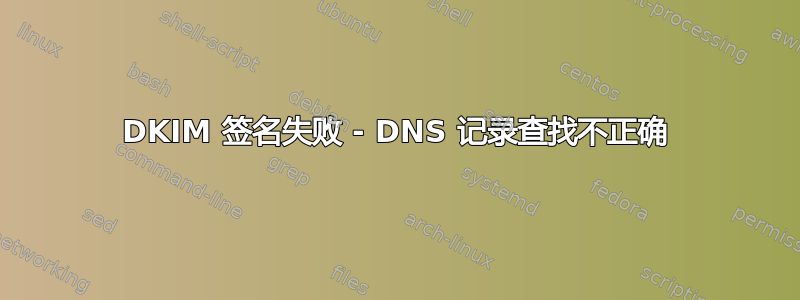 DKIM 签名失败 - DNS 记录查找不正确