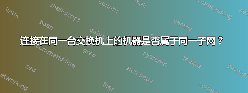 连接在同一台交换机上的机器是否属于同一子网？