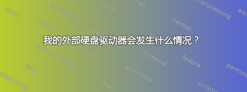 我的外部硬盘驱动器会发生什么情况？