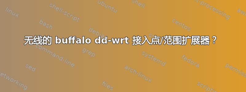 无线的 buffalo dd-wrt ​​接入点/范围扩展器？