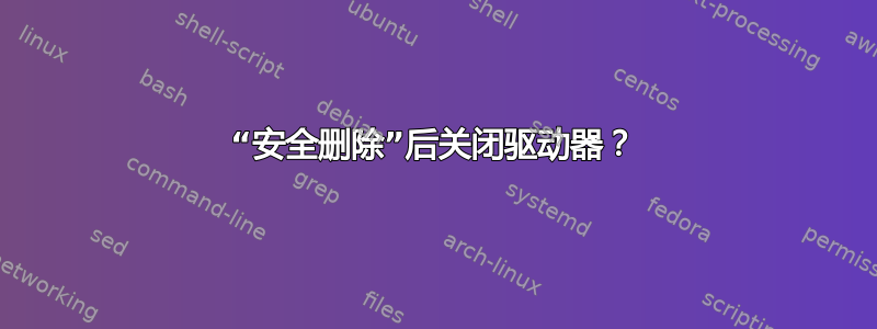 “安全删除”后关闭驱动器？