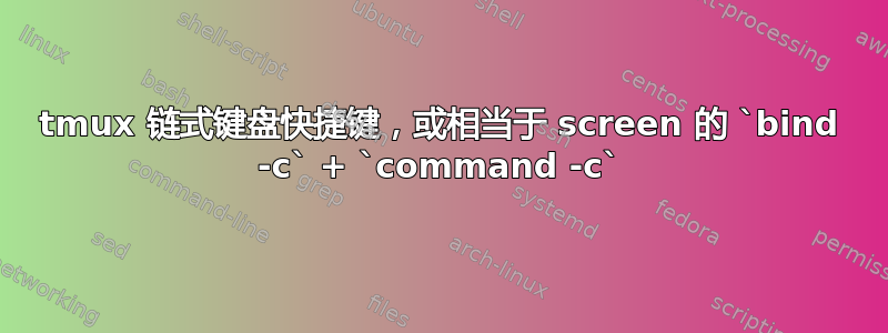 tmux 链式键盘快捷键，或相当于 screen 的 `bind -c` + `command -c`