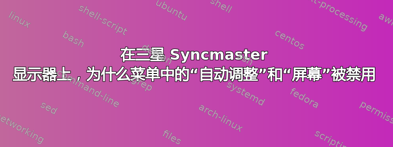 在三星 Syncmaster 显示器上，为什么菜单中的“自动调整”和“屏幕”被禁用