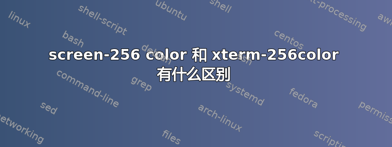 screen-256 color 和 xterm-256color 有什么区别