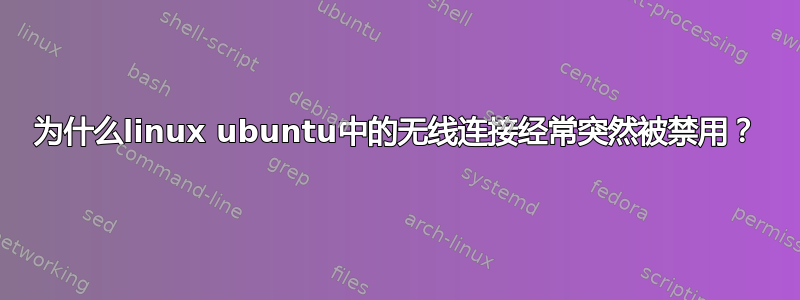 为什么linux ubuntu中的无线连接经常突然被禁用？