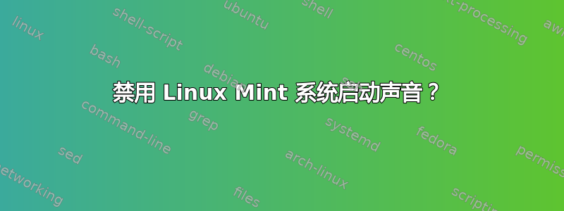 禁用 Linux Mint 系统启动声音？