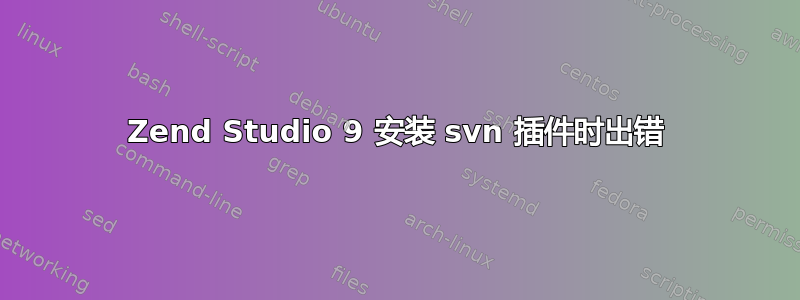 Zend Studio 9 安装 svn 插件时出错