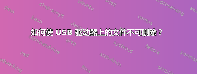 如何使 USB 驱动器上的文件不可删除？