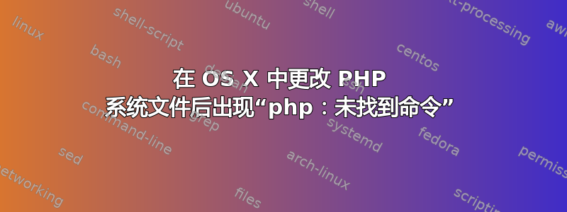 在 OS X 中更改 PHP 系统文件后出现“php：未找到命令”