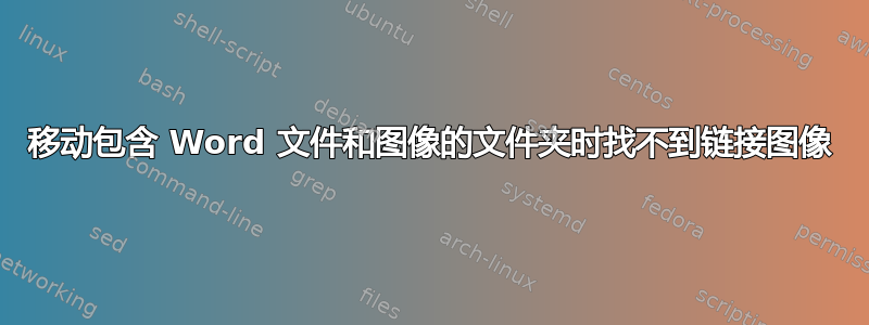 移动包含 Word 文件和图像的文件夹时找不到链接图像