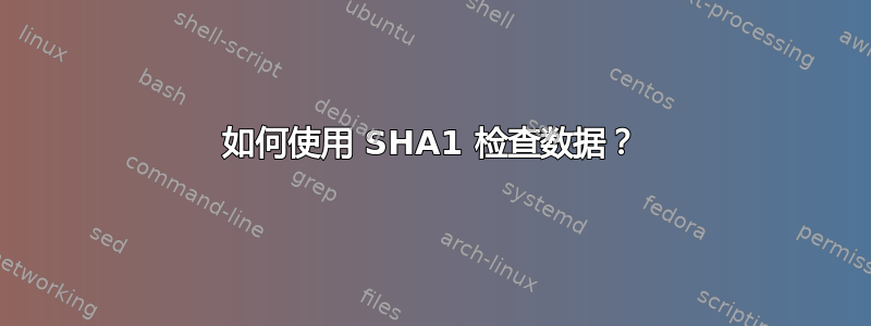 如何使用 SHA1 检查数据？