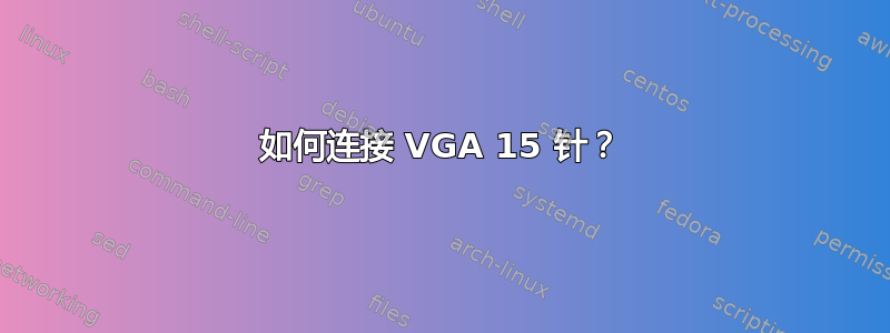 如何连接 VGA 15 针？