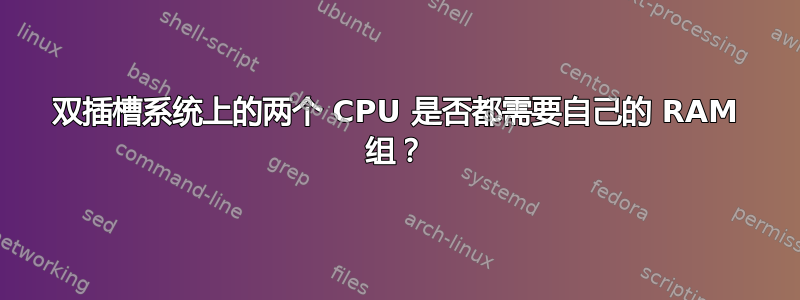 双插槽系统上的两个 CPU 是否都需要自己的 RAM 组？