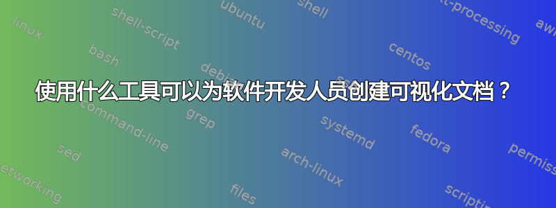 使用什么工具可以为软件开发人员创建可视化文档？