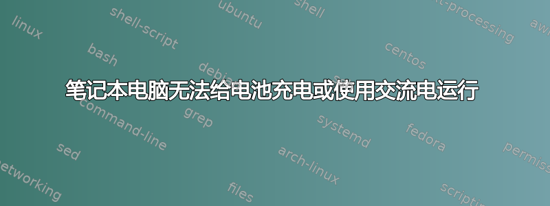 笔记本电脑无法给电池充电或使用交流电运行