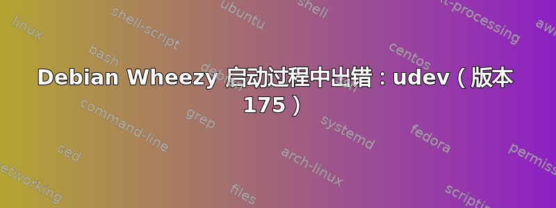 Debian Wheezy 启动过程中出错：udev（版本 175）