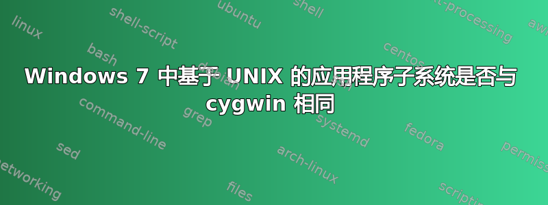 Windows 7 中基于 UNIX 的应用程序子系统是否与 cygwin 相同