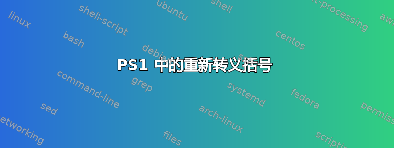 PS1 中的重新转义括号