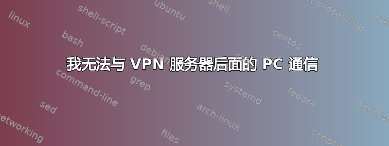 我无法与 VPN 服务器后面的 PC 通信