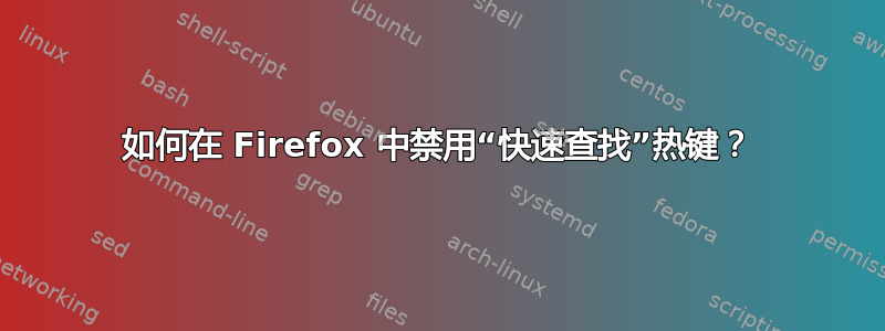 如何在 Firefox 中禁用“快速查找”热键？