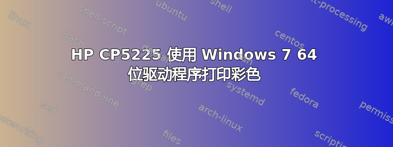 HP CP5225 使用 Windows 7 64 位驱动程序打印彩色