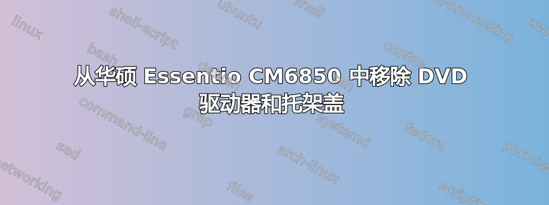 从华硕 Essentio CM6850 中移除 DVD 驱动器和托架盖