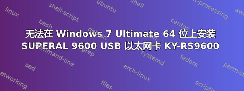 无法在 Windows 7 Ultimate 64 位上安装 SUPERAL 9600 USB 以太网卡 KY-RS9600