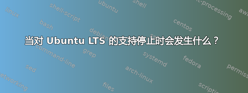 当对 Ubuntu LTS 的支持停止时会发生什么？