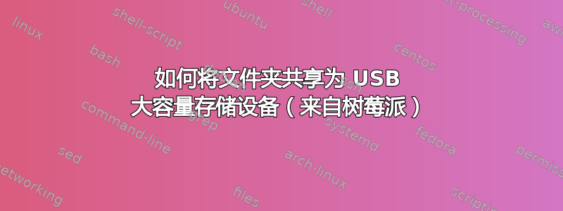 如何将文件夹共享为 USB 大容量存储设备（来自树莓派）