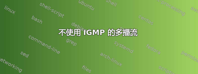 不使用 IGMP 的多播流