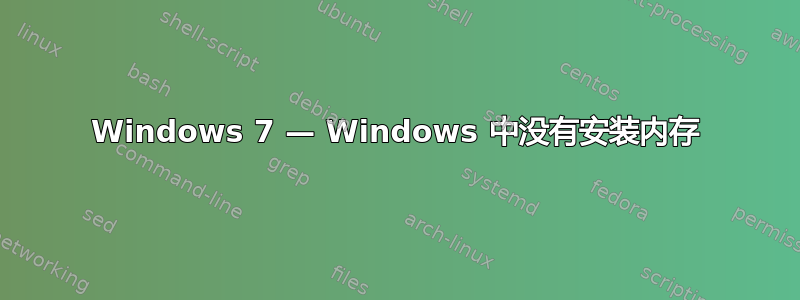 Windows 7 — Windows 中没有安装内存