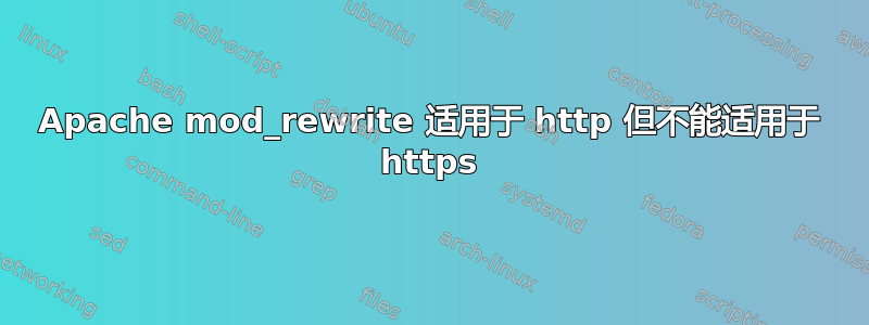 Apache mod_rewrite 适用于 http 但不能适用于 https