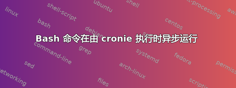 Bash 命令在由 cronie 执行时异步运行