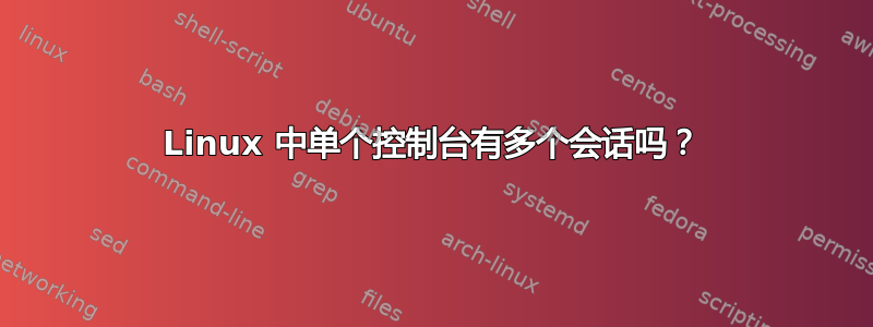 Linux 中单个控制台有多个会话吗？