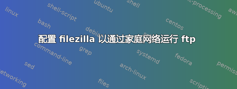 配置 filezilla 以通过家庭网络运行 ftp