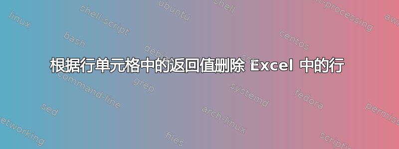 根据行单元格中的返回值删除 Excel 中的行