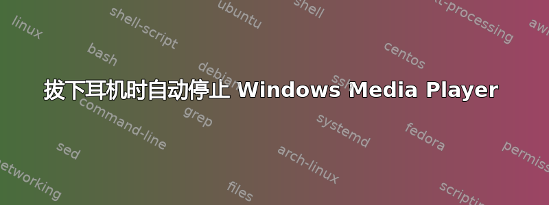 拔下耳机时自动停止 Windows Media Player