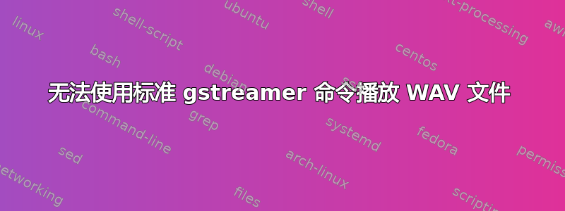 无法使用标准 gstreamer 命令播放 WAV 文件