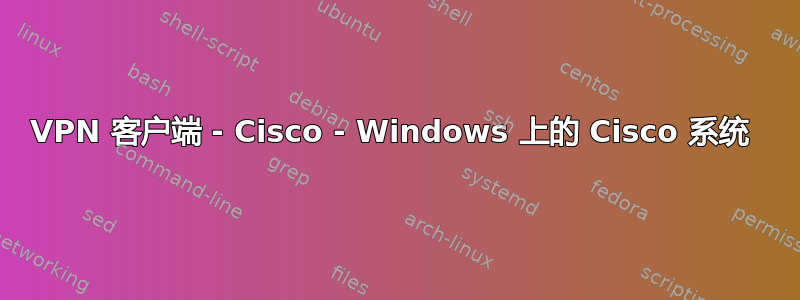 VPN 客户端 - Cisco - Windows 上的 Cisco 系统 