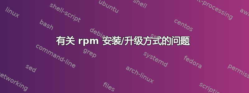 有关 rpm 安装/升级方式的问题