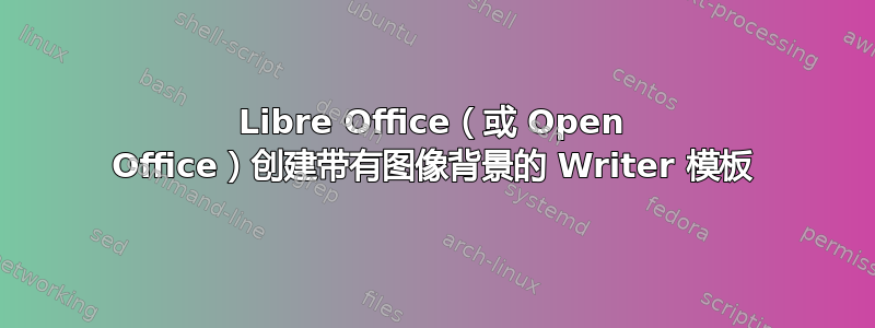 Libre Office（或 Open Office）创建带有图像背景的 Writer 模板