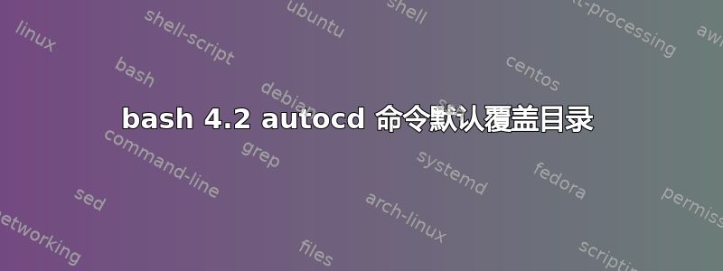 bash 4.2 autocd 命令默认覆盖目录