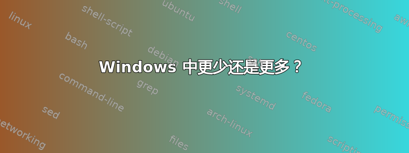 Windows 中更少还是更多？